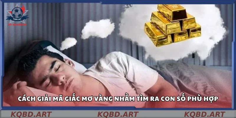 Cách giải mã giấc mơ vàng nhằm tìm ra con số phù hợp