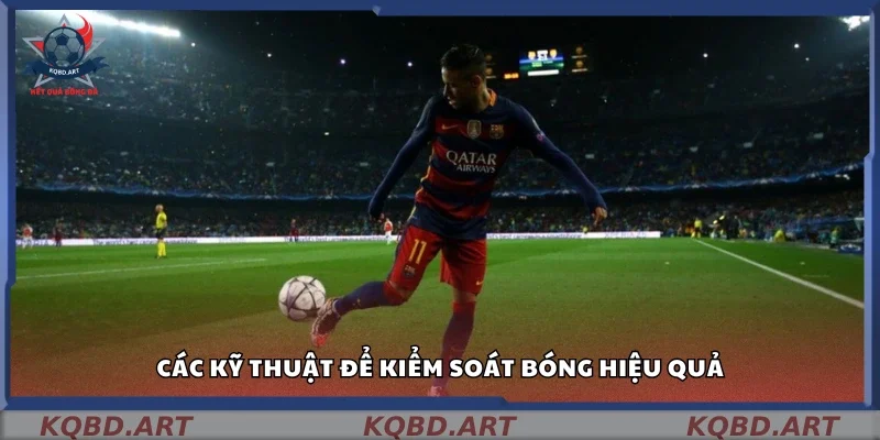 Những kỹ thuật giúp giữ bóng chắc chắn