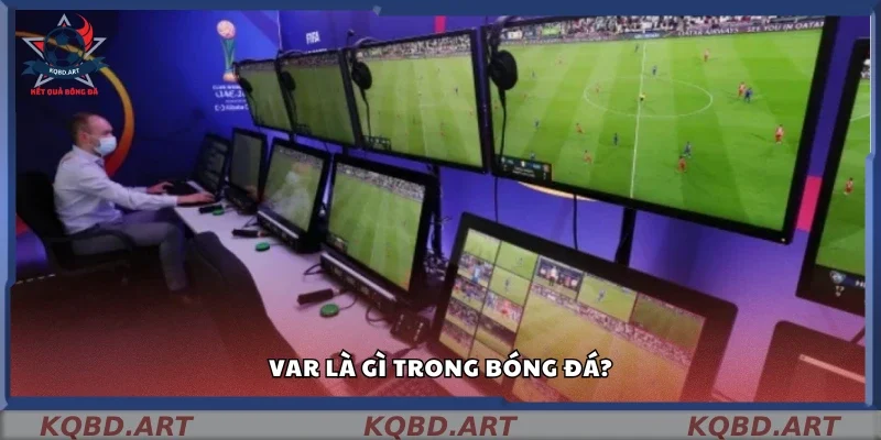 Định nghĩa công nghệ VAR là gì trong bóng đá?