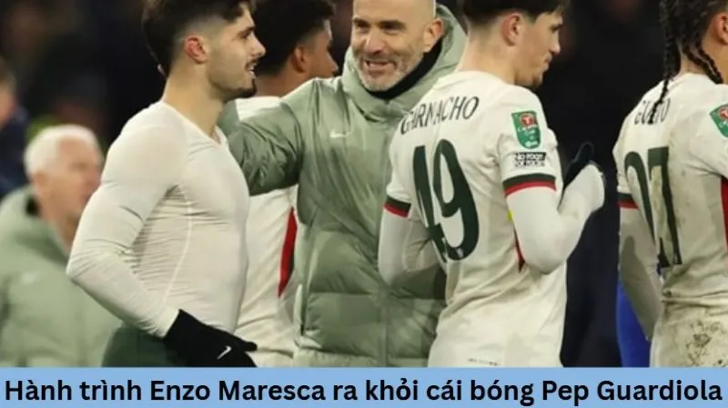 Hành trình Enzo Maresca bước ra khỏi cái bóng Pep Guardiola