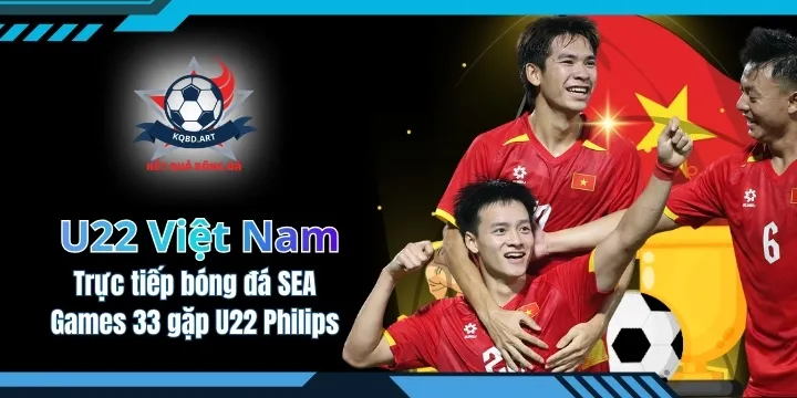 Trực tiếp bóng đá SEA Games 33 U22 Việt Nam gặp U22 Philips
