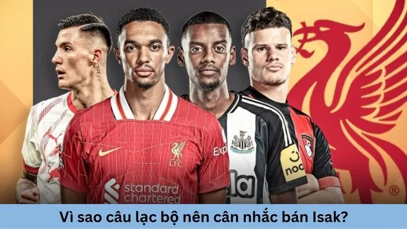 Những lợi ích Liverpool nhận được khi bán Isak