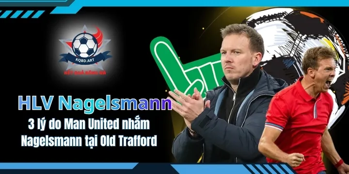 Man United nhắm HLV Nagelsmann cho ghế nóng tại Old Trafford